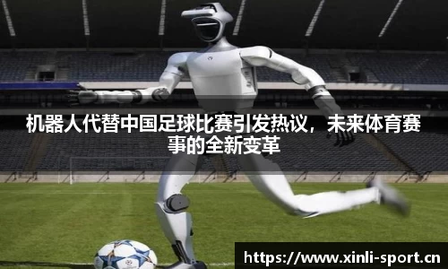 机器人代替中国足球比赛引发热议，未来体育赛事的全新变革
